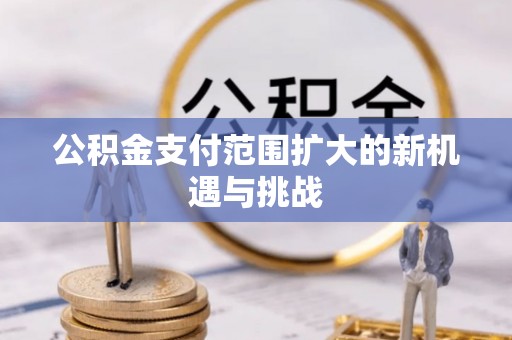一站式公积金支付范围扩大的新机遇与挑战
