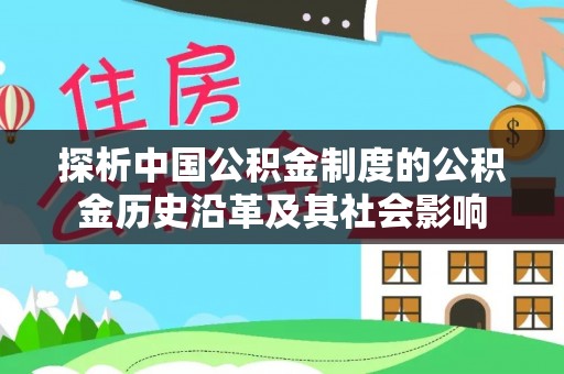 一站式探析中国公积金制度的公积金历史沿革及其社会影响