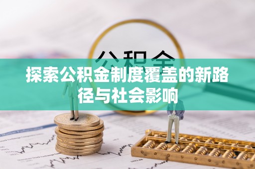 一站式探索公积金制度覆盖的新路径与社会影响