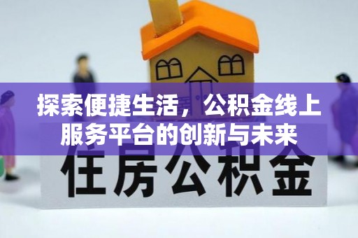一站式探索便捷生活，公积金线上服务平台的创新与未来