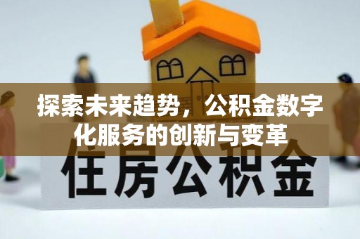 一站式探索未来趋势，公积金数字化服务的创新与变革