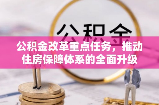 一站式公积金改革重点任务，推动住房保障体系的全面升级